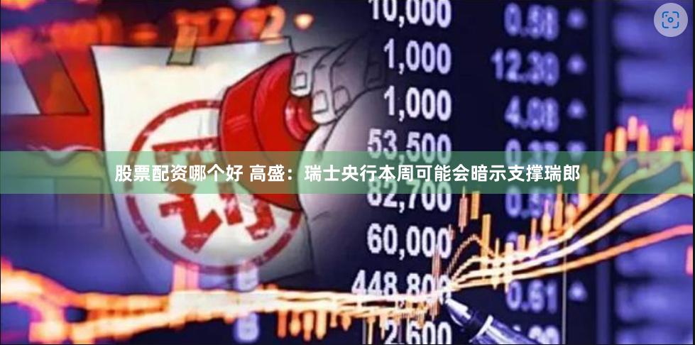 股票配资哪个好 高盛：瑞士央行本周可能会暗示支撑瑞郎