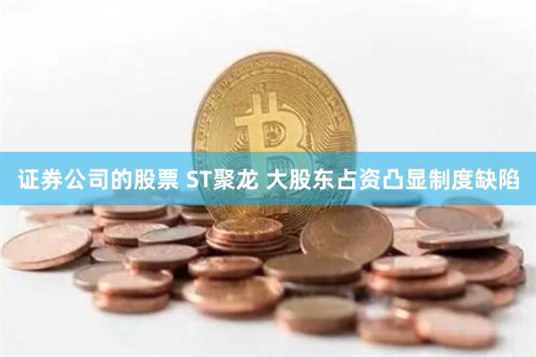 证券公司的股票 ST聚龙 大股东占资凸显制度缺陷