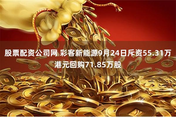 股票配资公司网 彩客新能源9月24日斥资55.31万港元回购71.85万股
